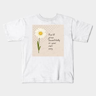 You’ll grow beautifuly in your own way Kids T-Shirt